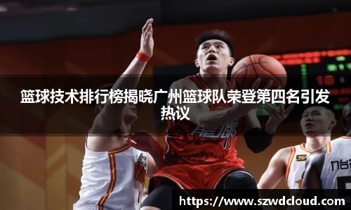 篮球技术排行榜揭晓广州篮球队荣登第四名引发热议