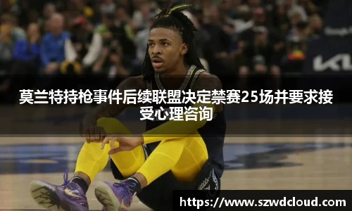 莫兰特持枪事件后续联盟决定禁赛25场并要求接受心理咨询