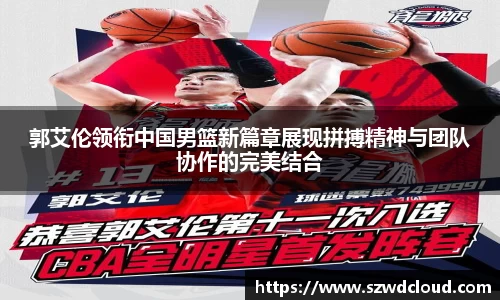 郭艾伦领衔中国男篮新篇章展现拼搏精神与团队协作的完美结合