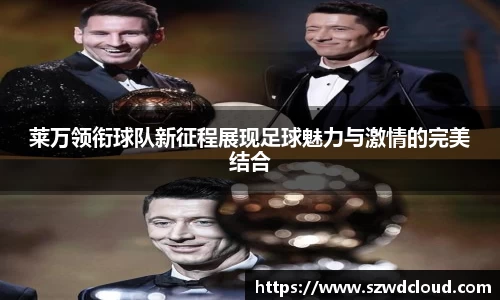莱万领衔球队新征程展现足球魅力与激情的完美结合